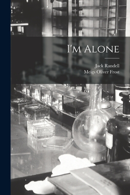 I'm Alone - Randell, Jack 1879-, and Frost, Meigs Oliver 1882-