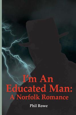 I'm an Educated Man: A Norfolk Romance - Miner, Richard S (Introduction by), and Rowe, Phil