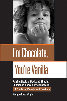 I'm Chocolate, You're Vanilla: Raising Healthy Black and Biracial Children in a Race-Conscious World - Wright, Marguerite