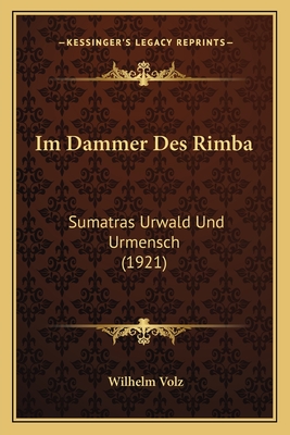 Im Dammer Des Rimba: Sumatras Urwald Und Urmensch (1921) - Volz, Wilhelm