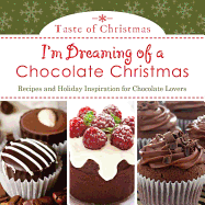 I'm Dreaming of a Chocolate Christmas: Recipes and Holiday Inspiration for Chocolate Lovers