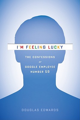 I'm Feeling Lucky: The Confessions of Google Employee Number 59 - Edwards, Douglas