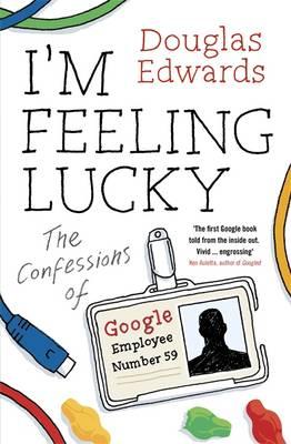 I'm Feeling Lucky: The Confessions of Google Employee Number 59 - Edwards, Douglas