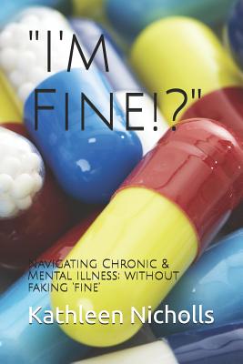 I'm Fine!?: Navigating Chronic & Mental Illness; Without Faking 'fine' - Nicholls, Kathleen