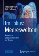 Im Fokus: Meereswelten: Reise in Die Unbekannten Tiefen Der Ozeane - Podbregar, Nadja, and Lohmann, Dieter