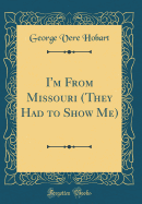 I'm from Missouri (They Had to Show Me) (Classic Reprint)