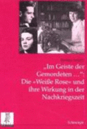 Im Geiste Der Gemordeten...: Die Weisse Rose Und Ihre Wirkung in Der Nachkriegszeit - Sch?ler, Barbara