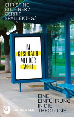 Im Gesprach Mit Der Welt: Eine Einfuhrung in Die Theologie - Buchner, Christine (Editor), and Spallek, Gerrit (Editor)