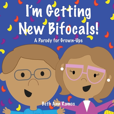 I'm Getting New Bifocals!: A Parody for Grown-Ups - Ramos, Beth Ann