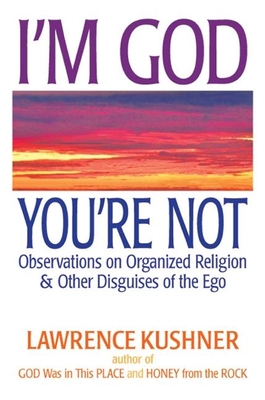 I'm God, You're Not: Observations on Organized Religion & Other Disguises of the Ego - Kushner, Lawrence, Rabbi