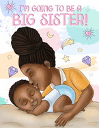 I'm Going to Be a Big Sister!: A Heartwarming Book to Help Prepare a Soon-To-Be Older Sibling for a New Baby - Black & African American Children's Books