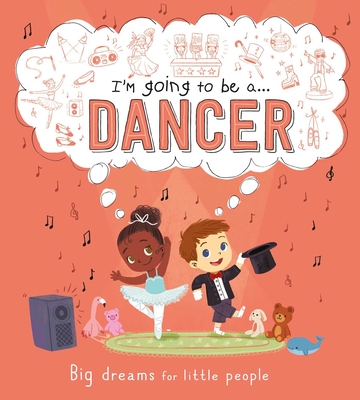 I'm Going to Be A . . . Dancer: Big Dreams for Little People: A Career Book for Kids - Igloobooks