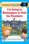 I'm Going to Read(r) (Level 1): I'm Going to Washington to Visit the President