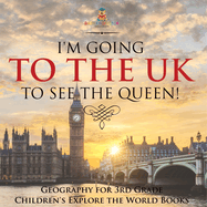 I'm Going to the UK to See the Queen! Geography for 3rd Grade Children's Explore the World Books