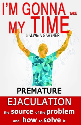 I'm Gonna Take My Time Premature Ejaculation The Source of the