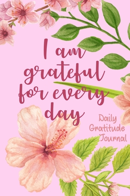 I'm Grateful For Every Day Daily Gratitude Journal: Pink Flower Notebook with 4 months of Mindful Prompts to Write In Thanks & Hopes Each Day & Reflections at Days End with Pretty Cream Floral Interior - Perfect Gifts for Women, Mom, Church Friends - Noteworthy Notebooks and Journals