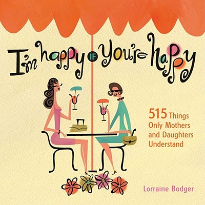 I'm Happy If You're Happy: 515 Things Only Mothers and Daughters Understand - Bodger, Lorraine E