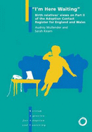 I'm Here Waiting: Birth Relatives' Views on Part II of the Adoption Contact Register for England and Wales - Mullender, Audrey, and Kearn, Sarah