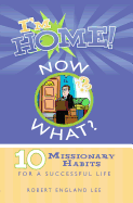 I'm Home! Now What?: 10 Missionary Habits for a Successful Life