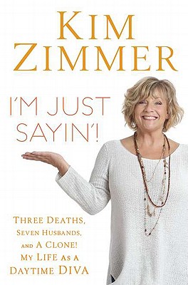 I'm Just Sayin'!: Three Deaths, Seven Husbands, and a Clone! My Life as a Daytime Diva - Zimmer, Kim, and Morton, Laura, MD