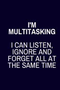 I'm Multitasking: I Can Listen, Ignore and Forget all at the Same Time: Funny Lined Journal & Notebook