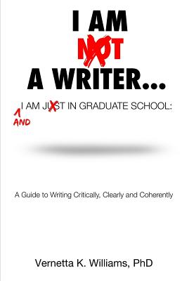 I'm Not a Writer...I'm Just in Graduate School: A Guide to Writing Critically, Clearly and Coherently - Mosley, Vernetta K, and Williams, Vernetta K
