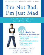 I'm Not Bad, I'm Just Mad: A Workbook to Help Kids Control Their Anger - Shapiro, Lawrence E, Dr., PhD, and Pelta-Heller, Zack, and Greenwald, Anna F