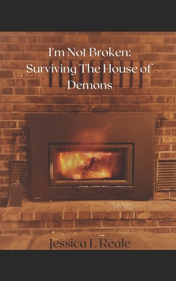 I'm Not Broken: Surviving the House of Demons - Reale, Jessica Lynn