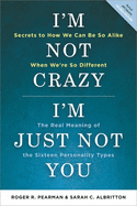 I'm Not Crazy, I'm Just Not You: The Real Meaning of the 16 Personality Types