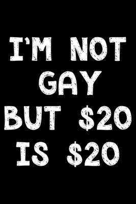 I'm not gay but $20 is $20: Notebook (Journal, Diary) for those who love sarcasm - 120 lined pages to write in - Vibes, Humor