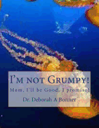 I'm not Grumpy!: Mom, I'll be good, I promise!