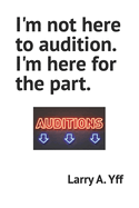 I'm not here to audition. I'm here for the part.