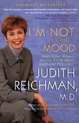 I'm Not in the Mood: What Every Woman Should Know about Improving Her Libido - Reichman, Judith, M.D.