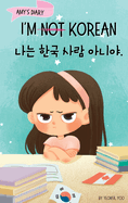 I'm Not Korean: A Story About Identity, Language Learning, and Building Confidence Through Small Wins Bilingual Children's Book Written in Korean and English (Ages 5-8)