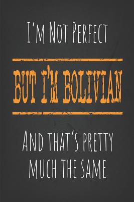 I'm not perfect, But I'm Bolivian And that's pretty much the same: 6 x 9 Blank lined Journal to write in - Wanderlust Writers