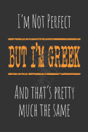 I'm not perfect, But I'm Greek And that's pretty much the same: 6 x 9 Blank lined Journal to write in