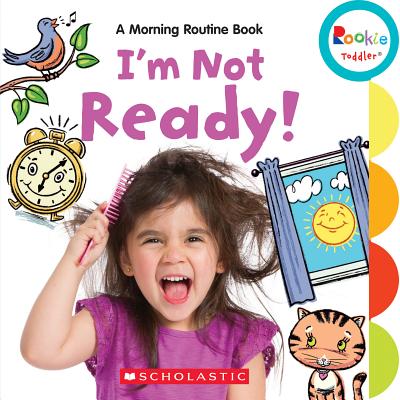 I'm Not Ready!: A Morning Routine Book (Rookie Toddler) - Behrens, Janice, and Butler, Marybeth