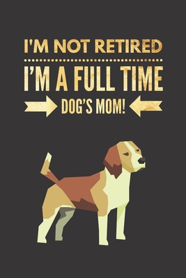 I'm NOT Retired, I'm a FULLTIME Dog's Mom: Retirement Gift for Beagle Lover Lined Notebook Journal for Coworker Matte Finish Cover - Funny Planner Publishing