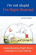 I'm Not Stupid I'm Right Brained