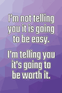 I'm Not Telling You It's Going to Be Easy. I'm Telling You It's Going to Be Worth It: Daily Sobriety Journal for Addiction Recovery Alcoholics Anonymous, Narcotics Rehab, Living Sober Alcoholism, Working the 12 Steps & Traditions. 124 Pages. 6 X 9