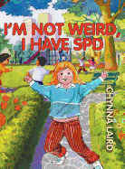 I'm Not Weird, I Have Sensory Processing Disorder (SPD): Alexandra's Journey (2nd Edition)