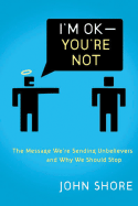 I'm Okay -- You're Not: The Message We're Sending Unbelievers and Why We Should Stop