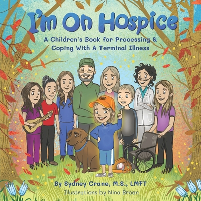 I'm On Hospice: A Children's Book for Processing and Coping With A Terminal Illness - Broen, Nina (Illustrator), and Crane, Sydney