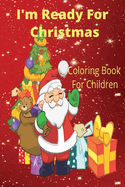 I'm Ready For Christmas: Coloring Book For Kids