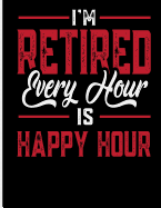 I'm Retired Every Hour Is Happy Hour: Blank Lined Journal Notebook, 108 Pages, Soft Matte Cover, 8.5 X 11