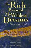 I'm Rich Beyond My Wildest Dreams "I Am. I Am. I Am.": How to Get Everything You Want in Life