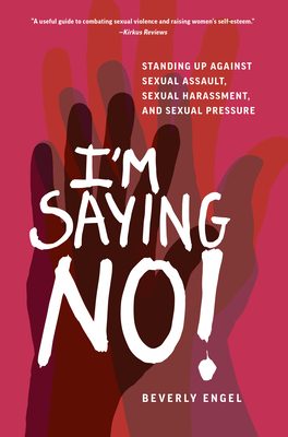 I'm Saying No!: Standing Up Against Sexual Assault, Sexual Harassment, and Sexual Pressure - Engel, Beverly