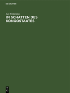 Im Schatten Des Kongostaates: Bericht ber Den Verlauf Der Ersten Reisen Der D. I. A. F. E. Von 1904-1906, ber Deren Forschungen Und Beobachtungen Auf Geographischem Und Kolonialwirtschaftlichem Gebiet