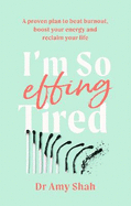 I'm So Effing Tired: A proven plan to beat burnout, boost your energy and reclaim your life