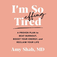 I'm So Effing Tired: A Proven Plan to Beat Burnout, Boost Your Energy, and Reclaim Your Life
